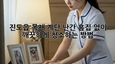 진도읍 목재 계단 난간, 흠집 없이 깨끗하게 청소하는 방법